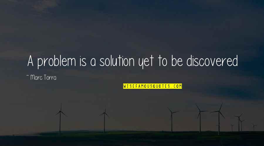 Three Day Weekends Quotes By Marc Torra: A problem is a solution yet to be