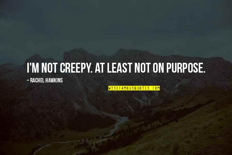 Three Days Grace Inspirational Quotes By Rachel Hawkins: I'm not creepy. At least not on purpose.