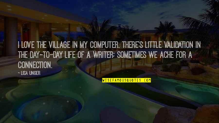 Three Days Grace Never Too Late Quotes By Lisa Unger: I love the village in my computer. There's