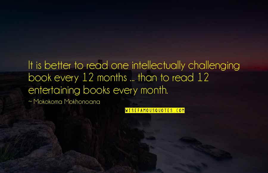Three Days Grace Never Too Late Quotes By Mokokoma Mokhonoana: It is better to read one intellectually challenging