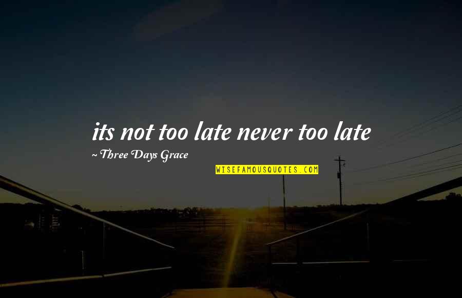 Three Days Grace Never Too Late Quotes By Three Days Grace: its not too late never too late