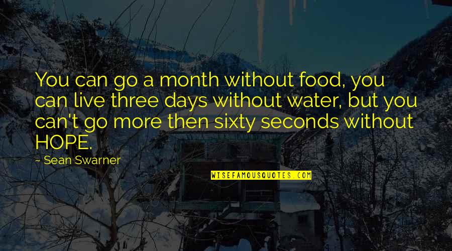Three Days To Go Quotes By Sean Swarner: You can go a month without food, you