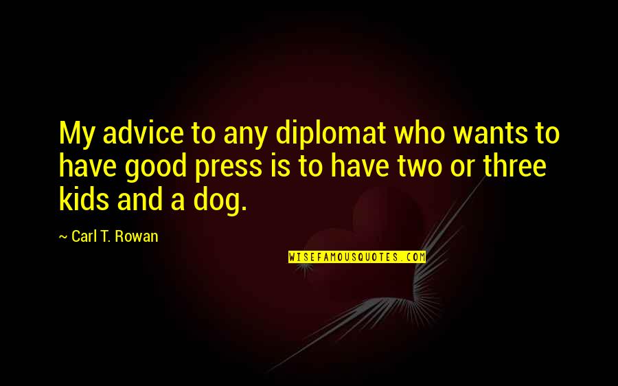 Three Dog Quotes By Carl T. Rowan: My advice to any diplomat who wants to