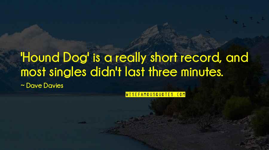 Three Dog Quotes By Dave Davies: 'Hound Dog' is a really short record, and