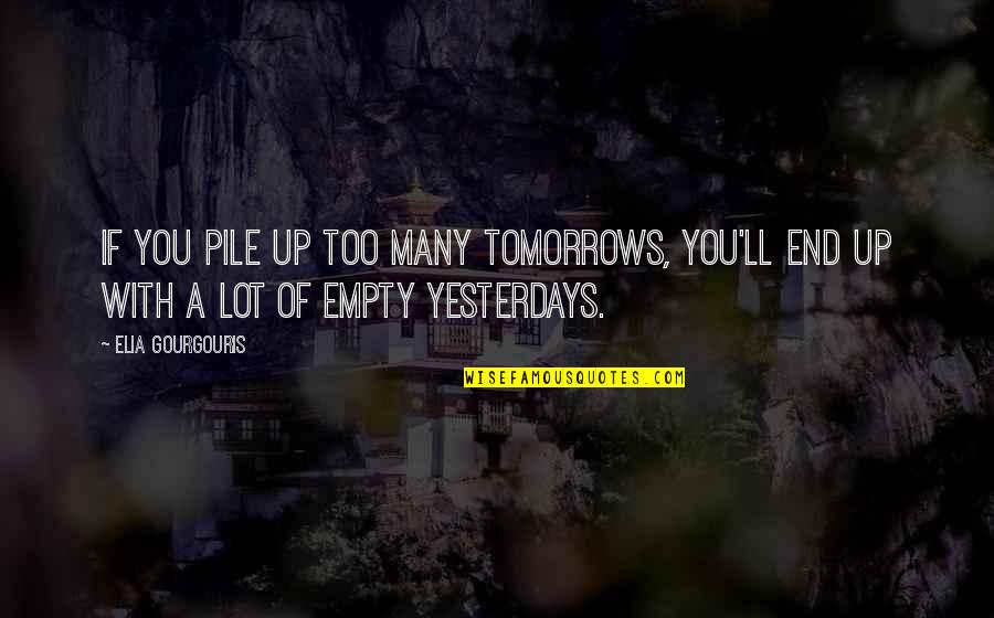 Three Dog Quotes By Elia Gourgouris: If you pile up too many tomorrows, you'll