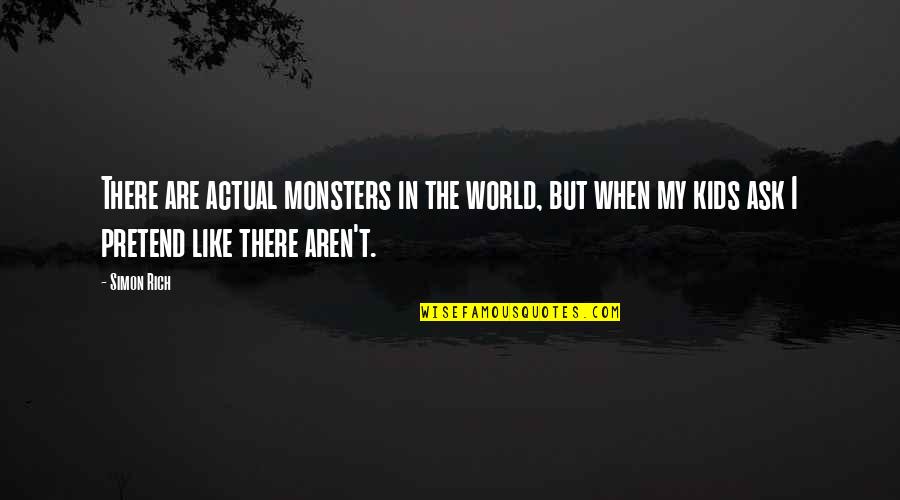 Three Feet From Gold Quotes By Simon Rich: There are actual monsters in the world, but Three Feet From Gold Quotes By Simon Rich: There are actual monsters in the world, but