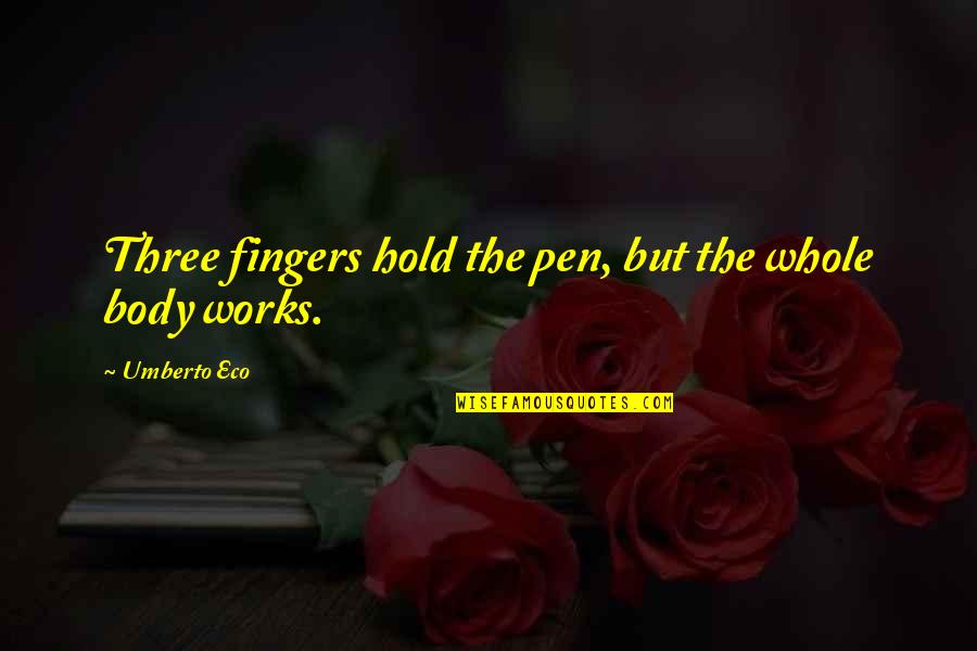 Three Fingers Quotes By Umberto Eco: Three fingers hold the pen, but the whole Three Fingers Quotes By Umberto Eco: Three fingers hold the pen, but the whole