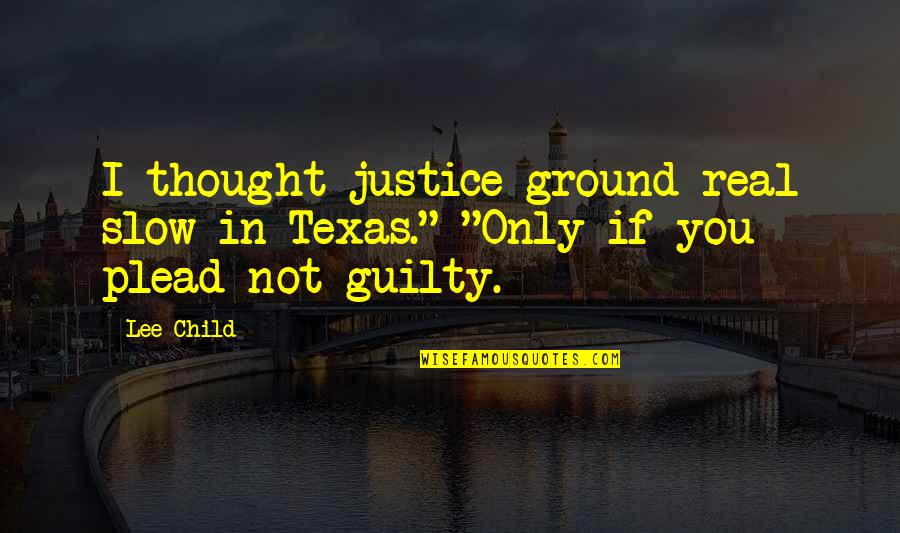 Three Flavours Cornetto Trilogy Quotes By Lee Child: I thought justice ground real slow in Texas."