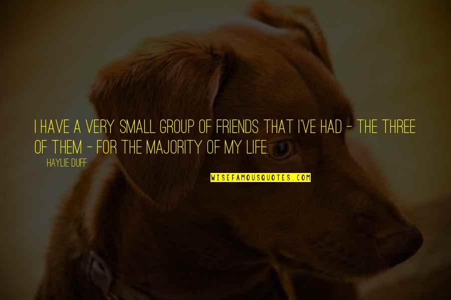 Three Friends Quotes By Haylie Duff: I have a very small group of friends