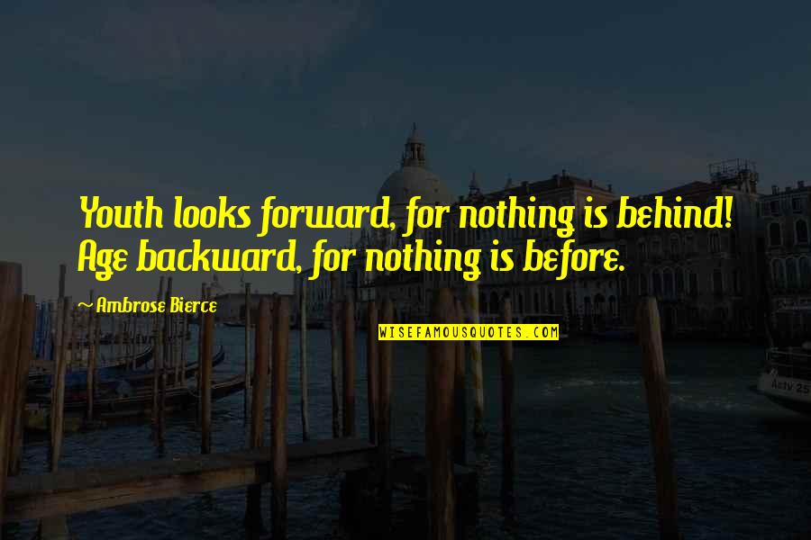 Three Friends Remark Quotes By Ambrose Bierce: Youth looks forward, for nothing is behind! Age