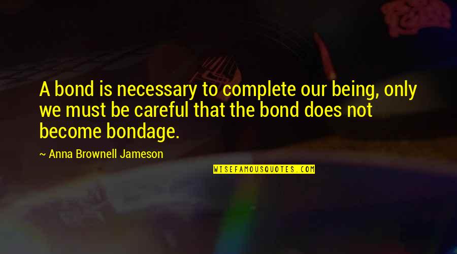 Three Friends Remarque Quotes By Anna Brownell Jameson: A bond is necessary to complete our being, Three Friends Remarque Quotes By Anna Brownell Jameson: A bond is necessary to complete our being,