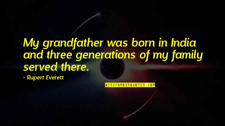 Three Generations Of Family Quotes By Rupert Everett: My grandfather was born in India and three