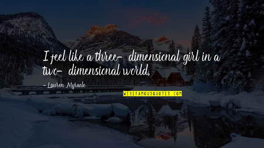 Three Girl Quotes By Lauren Myracle: I feel like a three-dimensional girl in a