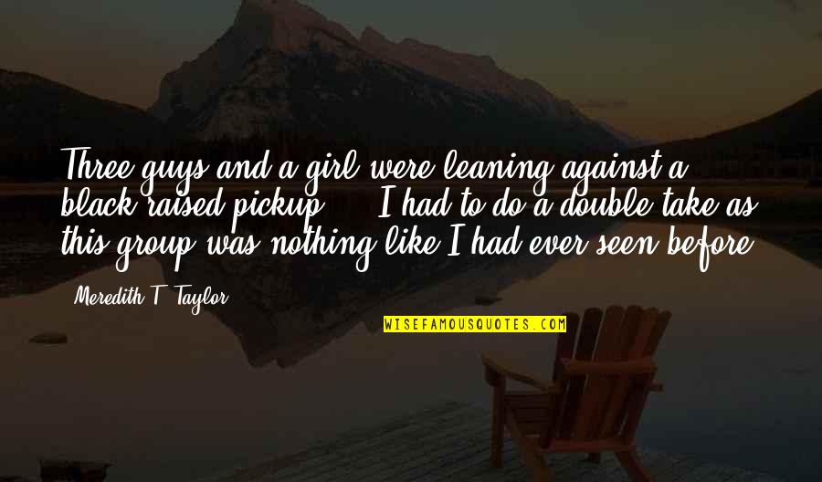 Three Girl Quotes By Meredith T. Taylor: Three guys and a girl were leaning against