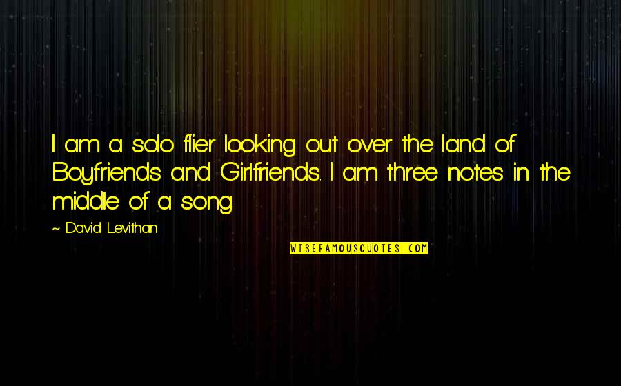 Three Girlfriends Quotes By David Levithan: I am a solo flier looking out over Three Girlfriends Quotes By David Levithan: I am a solo flier looking out over