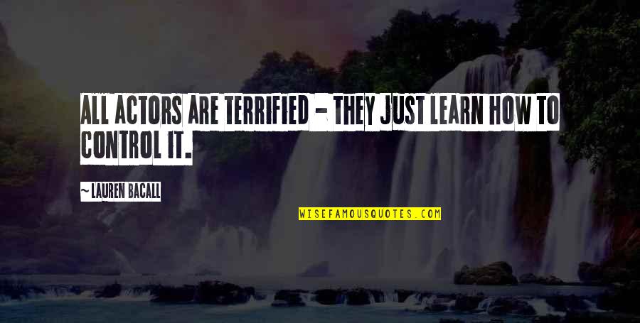 Three Girlfriends Quotes By Lauren Bacall: All actors are terrified - they just learn Three Girlfriends Quotes By Lauren Bacall: All actors are terrified - they just learn