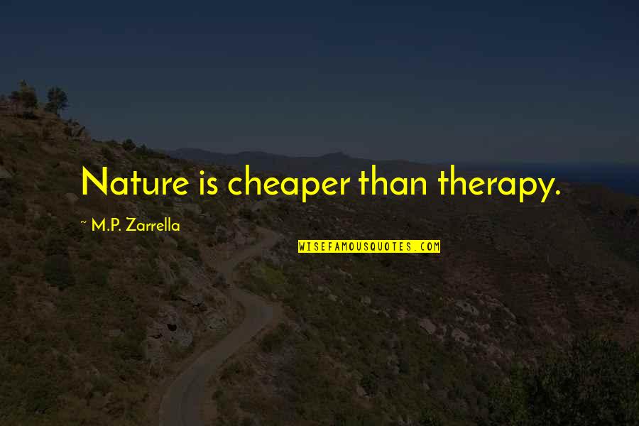 Three Girlfriends Quotes By M.P. Zarrella: Nature is cheaper than therapy.