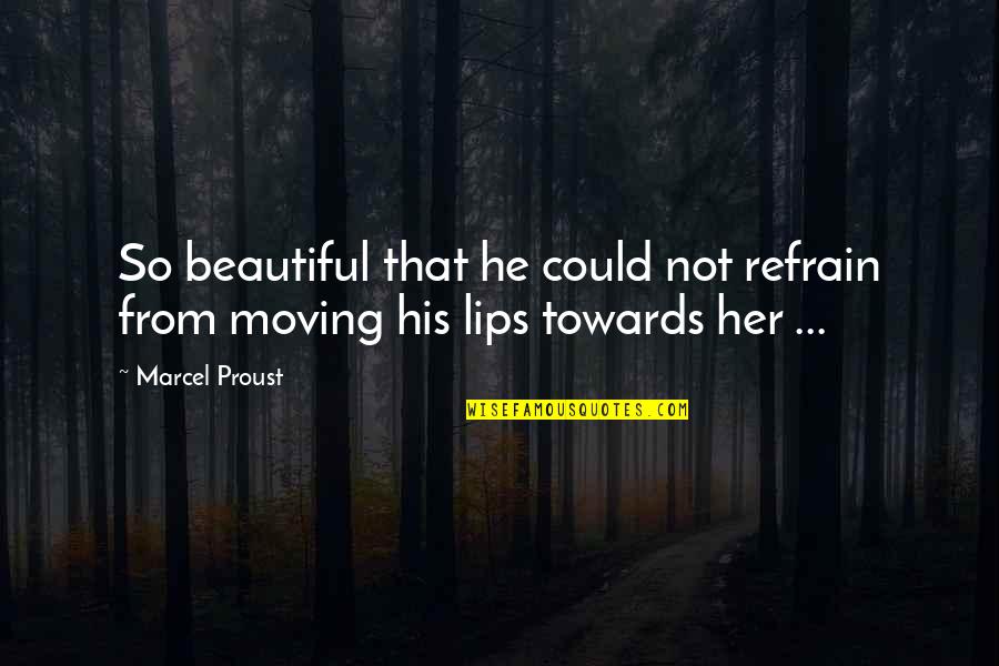 Three Girlfriends Quotes By Marcel Proust: So beautiful that he could not refrain from