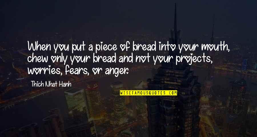 Three Guineas Quotes By Thich Nhat Hanh: When you put a piece of bread into