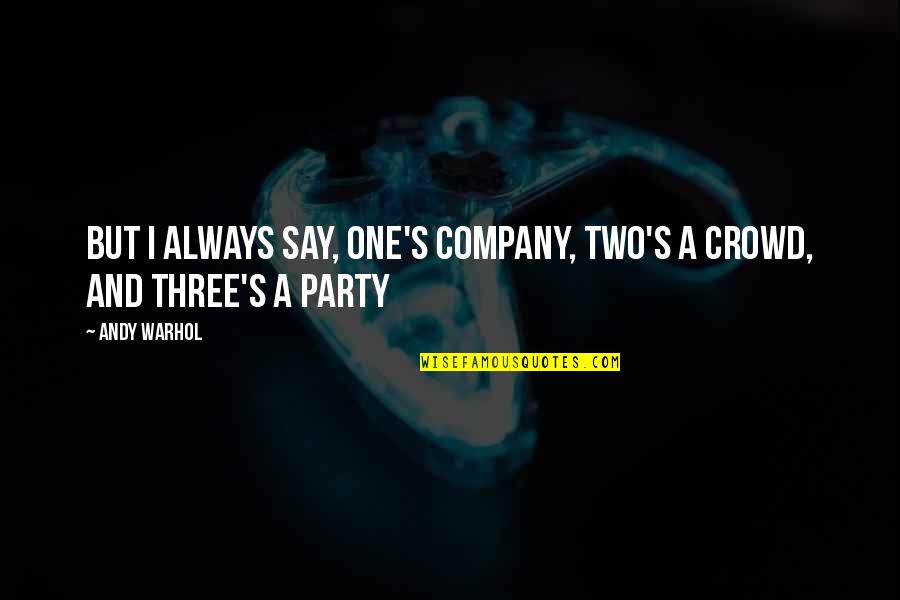 Three Is A Company Quotes By Andy Warhol: But I always say, one's company, two's a