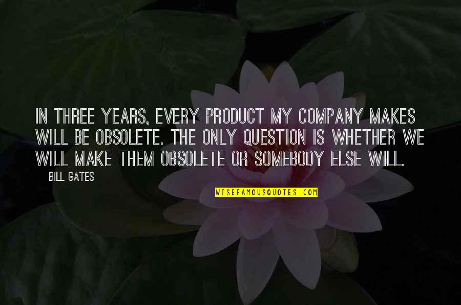 Three Is A Company Quotes By Bill Gates: In three years, every product my company makes