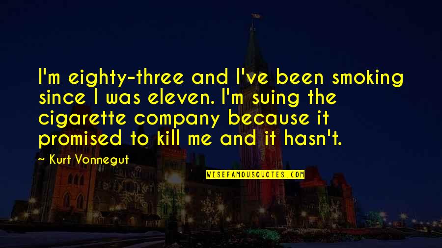 Three Is A Company Quotes By Kurt Vonnegut: I'm eighty-three and I've been smoking since I