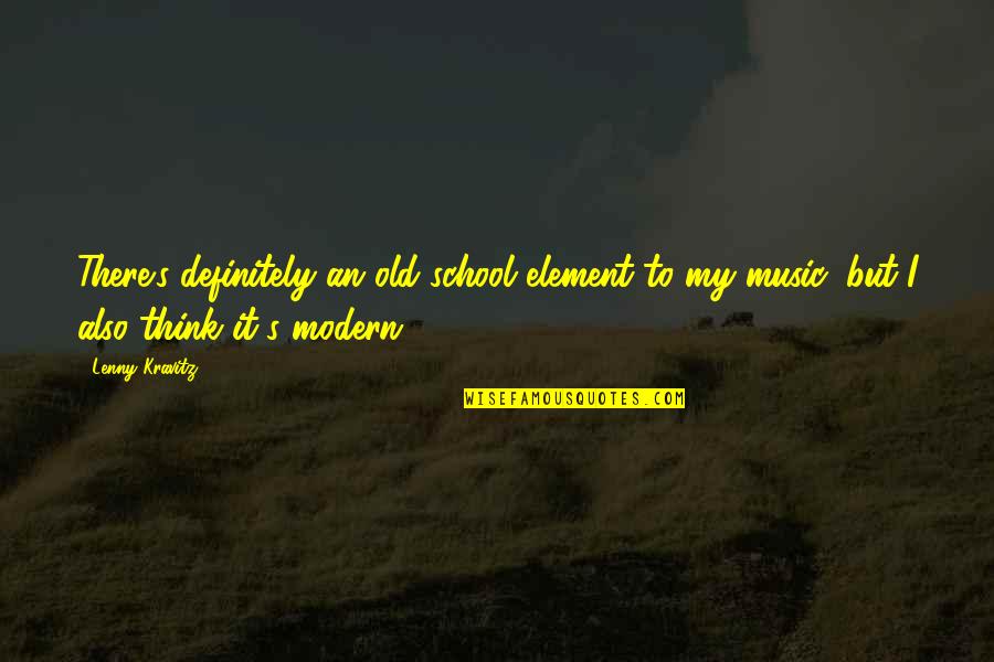 Three Jewels Quotes By Lenny Kravitz: There's definitely an old school element to my