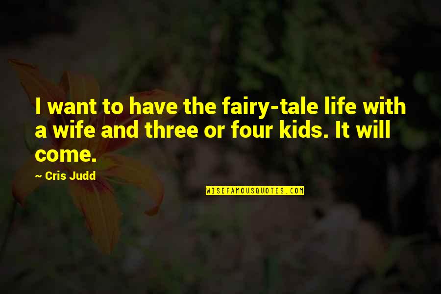 Three Kids Quotes By Cris Judd: I want to have the fairy-tale life with