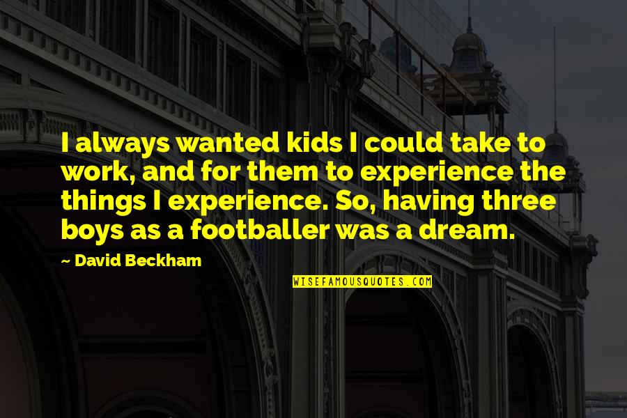 Three Kids Quotes By David Beckham: I always wanted kids I could take to