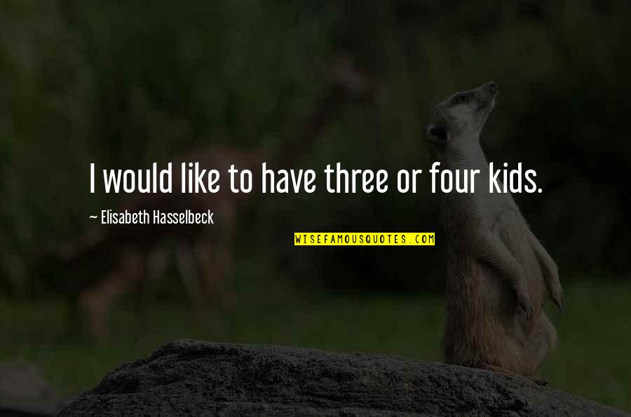 Three Kids Quotes By Elisabeth Hasselbeck: I would like to have three or four
