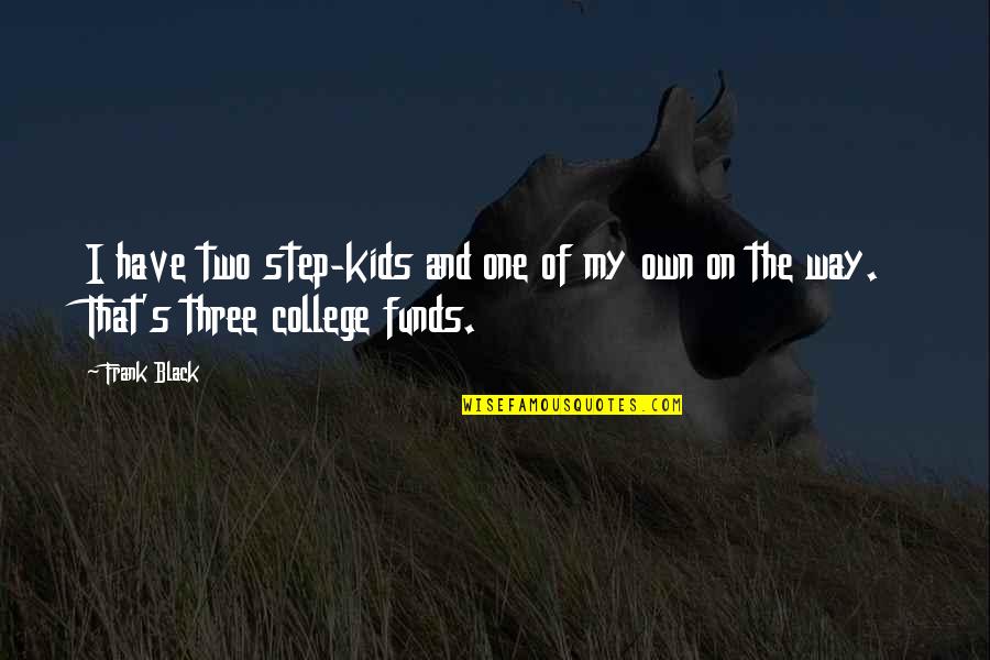 Three Kids Quotes By Frank Black: I have two step-kids and one of my