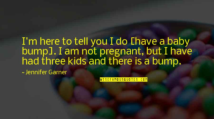 Three Kids Quotes By Jennifer Garner: I'm here to tell you I do [have