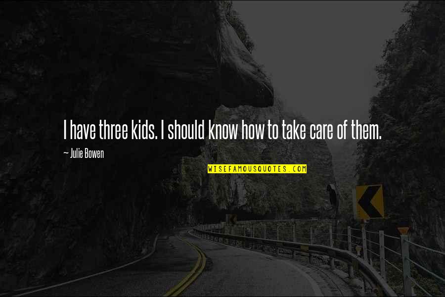 Three Kids Quotes By Julie Bowen: I have three kids. I should know how