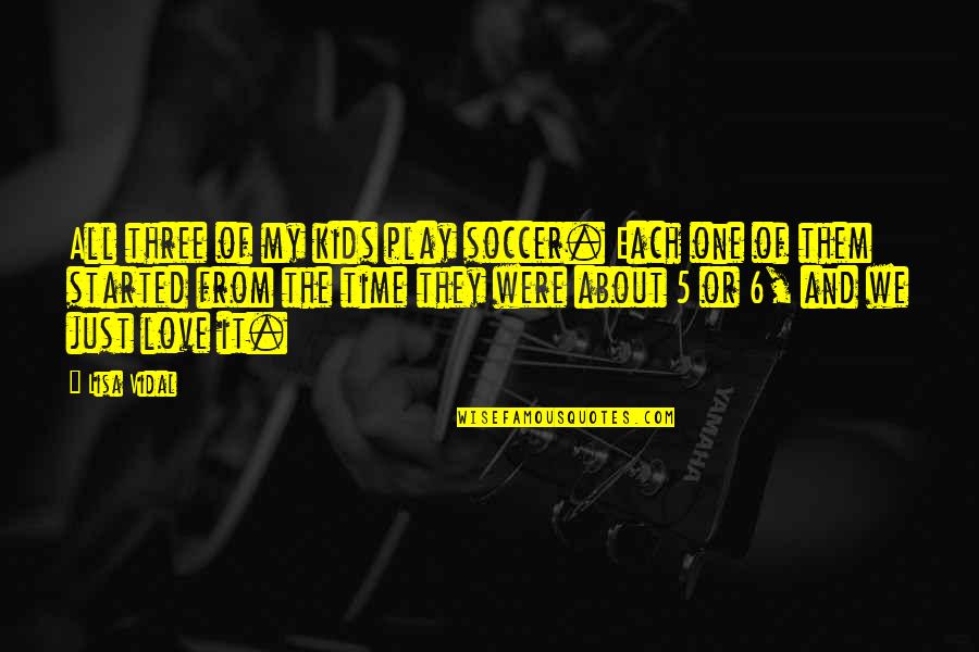 Three Kids Quotes By Lisa Vidal: All three of my kids play soccer. Each
