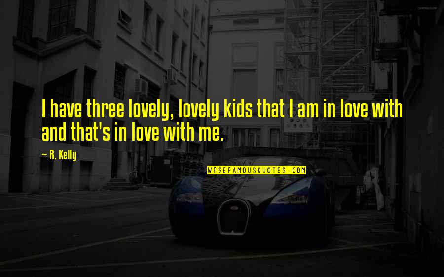 Three Kids Quotes By R. Kelly: I have three lovely, lovely kids that I
