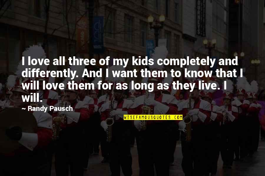 Three Kids Quotes By Randy Pausch: I love all three of my kids completely