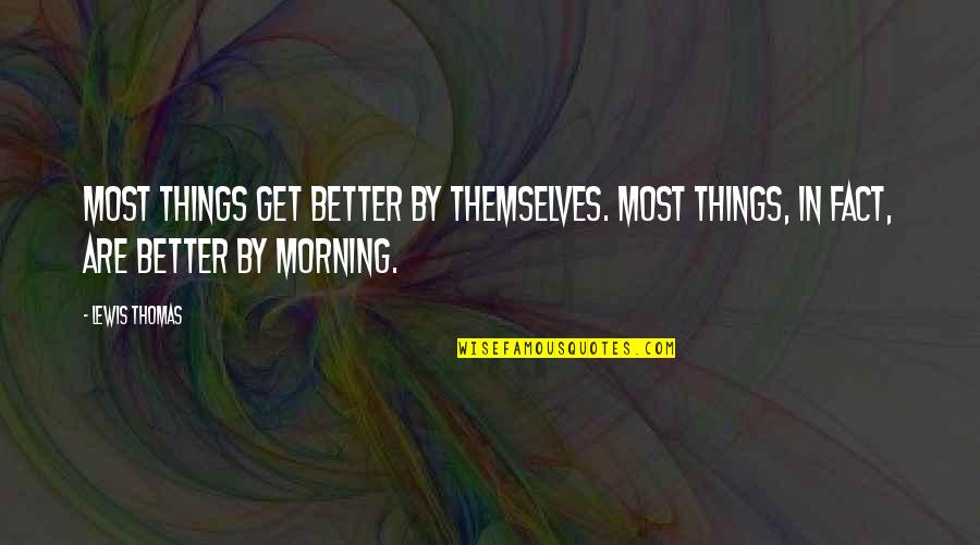 Three Laws Of Motion Quotes By Lewis Thomas: Most things get better by themselves. Most things,