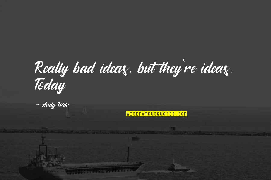 Three Little Pigs Quotes By Andy Weir: Really bad ideas, but they're ideas. Today