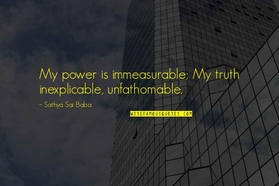 Three Little Pigskins Quotes By Sathya Sai Baba: My power is immeasurable; My truth inexplicable, unfathomable.