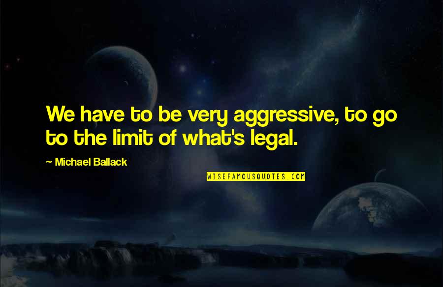 Three Little Words Susan Mallery Quotes By Michael Ballack: We have to be very aggressive, to go Three Little Words Susan Mallery Quotes By Michael Ballack: We have to be very aggressive, to go