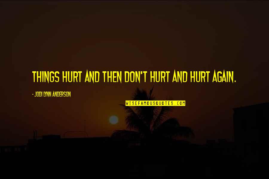 Three Magic Words Movie Quotes By Jodi Lynn Anderson: Things hurt and then don't hurt and hurt Three Magic Words Movie Quotes By Jodi Lynn Anderson: Things hurt and then don't hurt and hurt