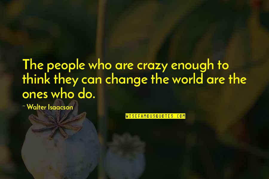 Three Magical Words Quotes By Walter Isaacson: The people who are crazy enough to think