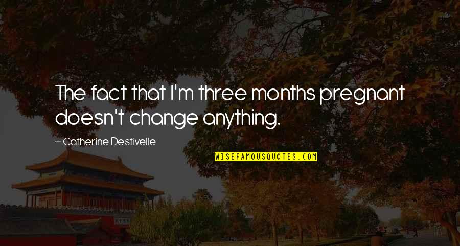 Three Months Quotes By Catherine Destivelle: The fact that I'm three months pregnant doesn't