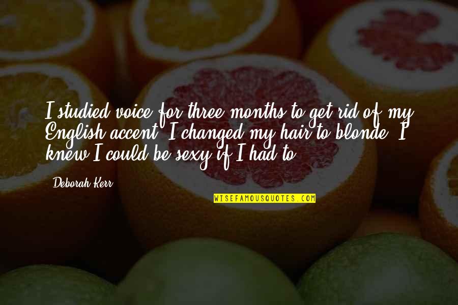 Three Months Quotes By Deborah Kerr: I studied voice for three months to get
