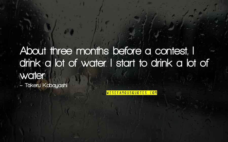 Three Months Quotes By Takeru Kobayashi: About three months before a contest, I drink