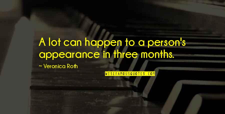 Three Months Quotes By Veronica Roth: A lot can happen to a person's appearance