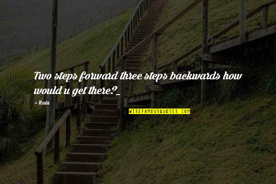Three Motivational Quotes By Rain: Two steps forward three steps backwards how would