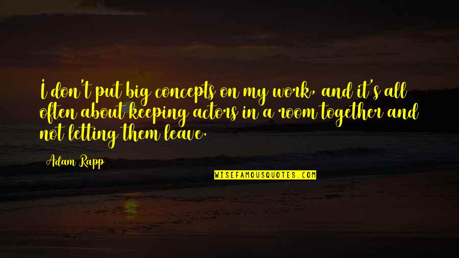Three Musketeers 1973 Quotes By Adam Rapp: I don't put big concepts on my work, Three Musketeers 1973 Quotes By Adam Rapp: I don't put big concepts on my work,