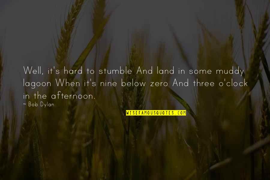 Three O'clock Quotes By Bob Dylan: Well, it's hard to stumble And land in