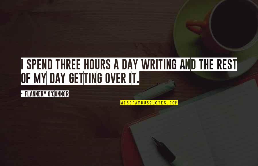 Three O'clock Quotes By Flannery O'Connor: I spend three hours a day writing and